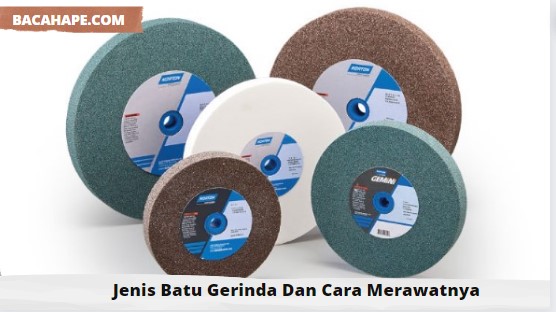 Jenis Batu Gerinda Dan Cara Merawatnya